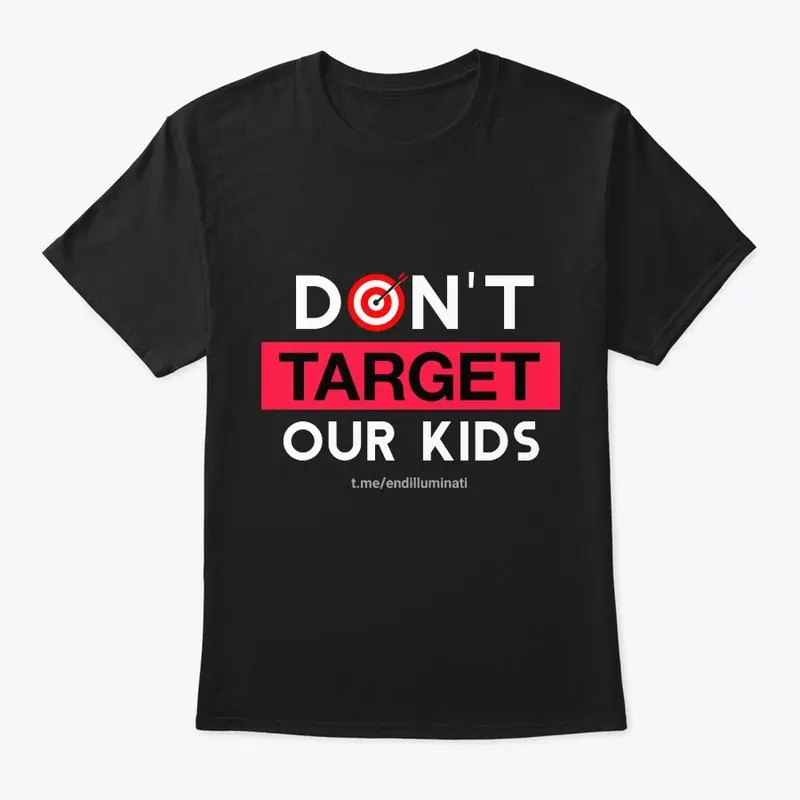 DON'T TARGET OUR KIDS